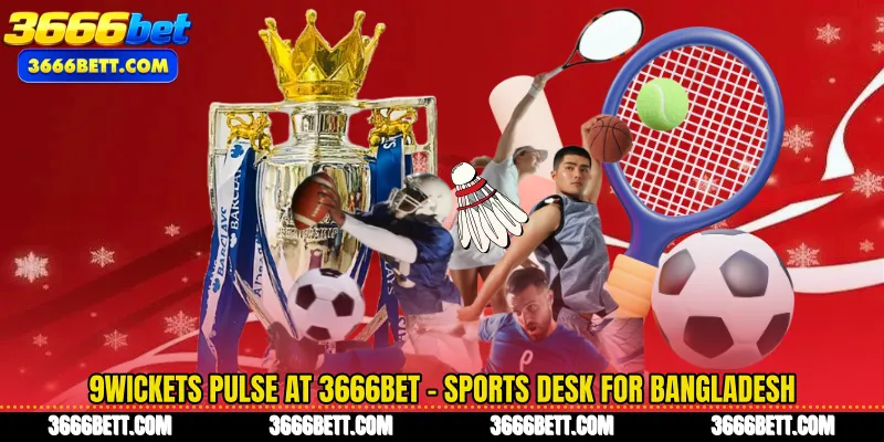 9Wickets Pulse at 3666Bet - Sports Desk for Bangladesh