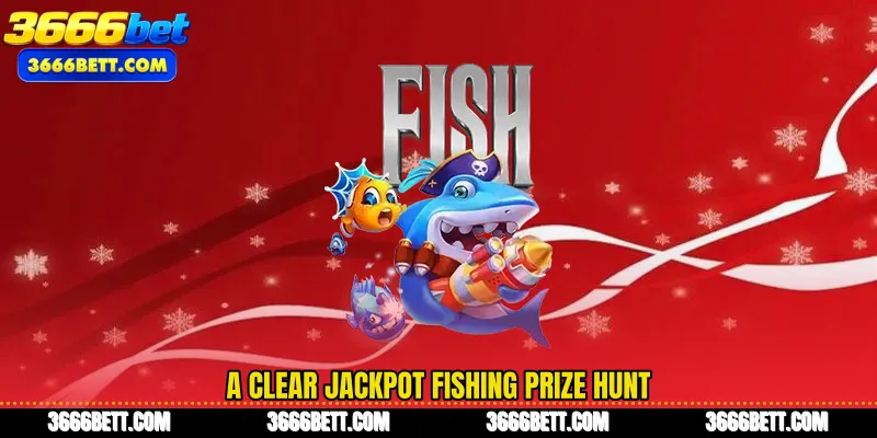 A clear Jackpot Fishing prize hunt