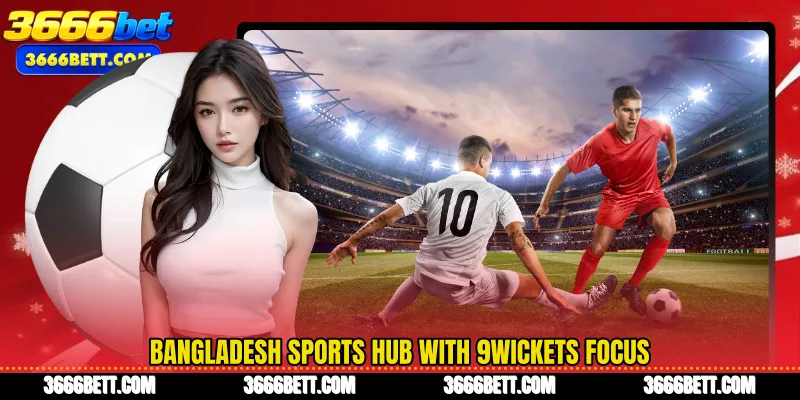 Bangladesh sports hub with 9Wickets focus