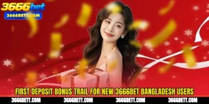 First Deposit Bonus Trail for New 3666Bet Bangladesh Users