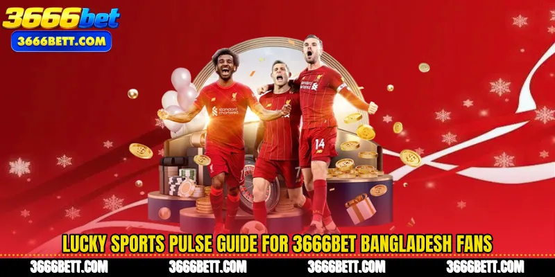 Lucky Sports Pulse Guide for 3666Bet Bangladesh Fans