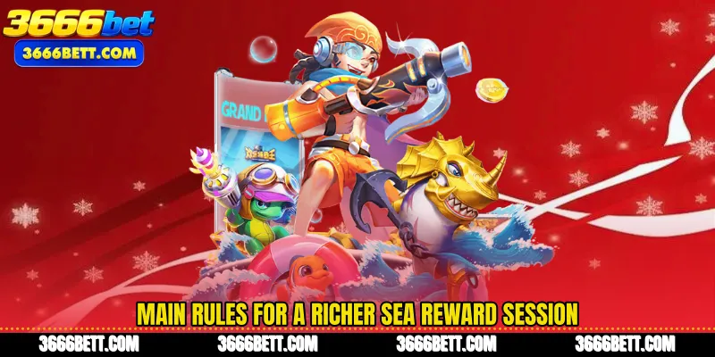 Main rules for a richer sea reward session