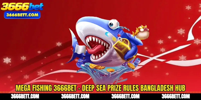Mega Fishing 3666Bet - Deep Sea Prize Rules Bangladesh Hub