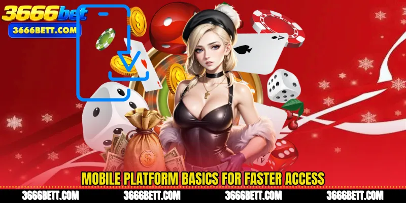 Mobile platform basics for faster access