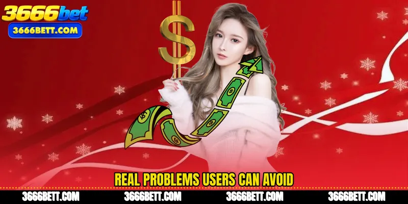 Real problems users can avoid