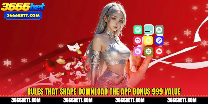 Rules that shape Download The App Bonus 999 value